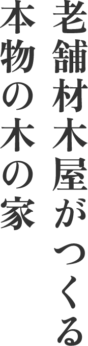 老舗材木屋がつくる本物の木の家