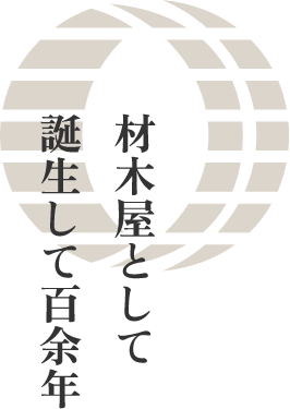 材木屋として 誕生して百余年